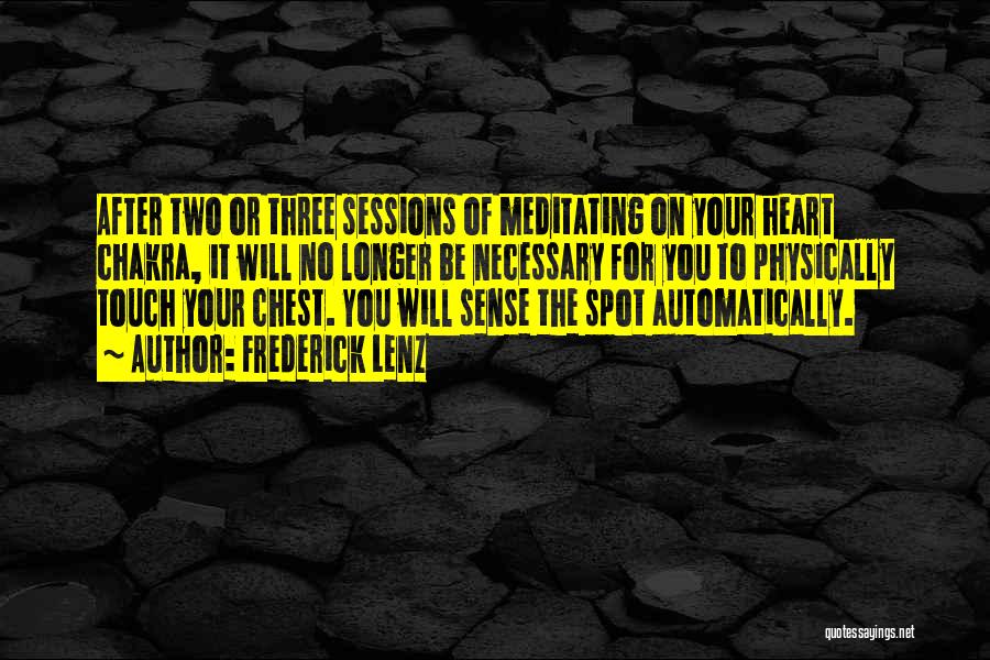 Frederick Lenz Quotes: After Two Or Three Sessions Of Meditating On Your Heart Chakra, It Will No Longer Be Necessary For You To