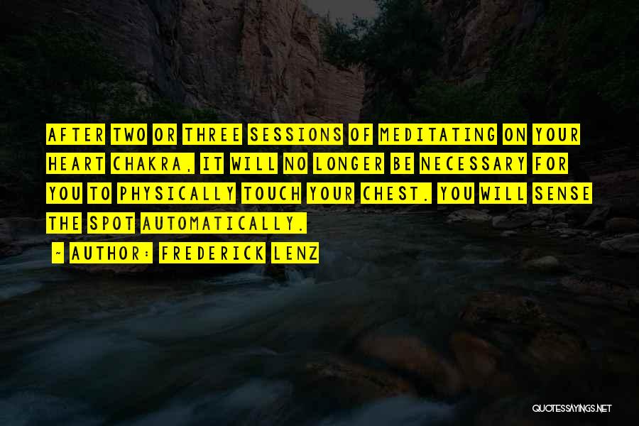Frederick Lenz Quotes: After Two Or Three Sessions Of Meditating On Your Heart Chakra, It Will No Longer Be Necessary For You To