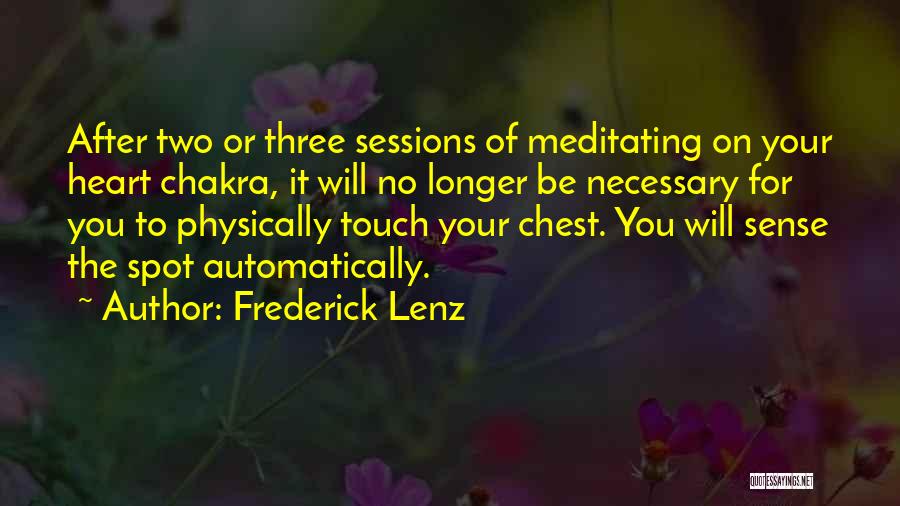 Frederick Lenz Quotes: After Two Or Three Sessions Of Meditating On Your Heart Chakra, It Will No Longer Be Necessary For You To
