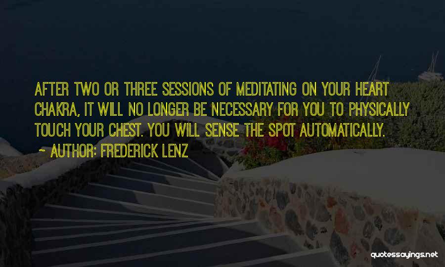 Frederick Lenz Quotes: After Two Or Three Sessions Of Meditating On Your Heart Chakra, It Will No Longer Be Necessary For You To