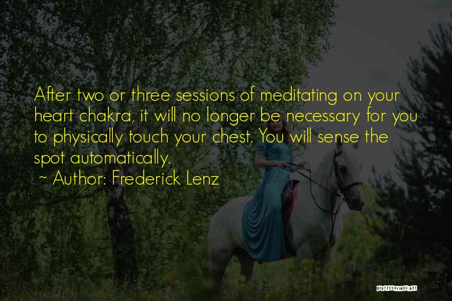 Frederick Lenz Quotes: After Two Or Three Sessions Of Meditating On Your Heart Chakra, It Will No Longer Be Necessary For You To