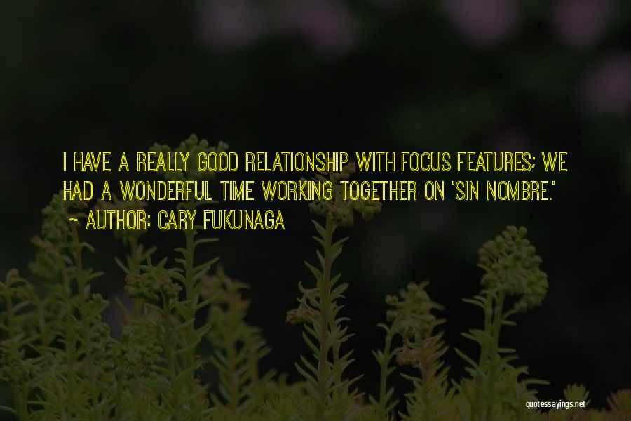 Cary Fukunaga Quotes: I Have A Really Good Relationship With Focus Features; We Had A Wonderful Time Working Together On 'sin Nombre.'