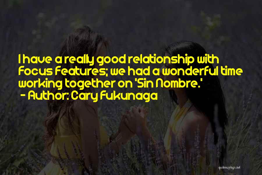 Cary Fukunaga Quotes: I Have A Really Good Relationship With Focus Features; We Had A Wonderful Time Working Together On 'sin Nombre.'