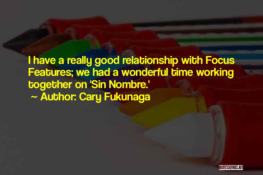 Cary Fukunaga Quotes: I Have A Really Good Relationship With Focus Features; We Had A Wonderful Time Working Together On 'sin Nombre.'