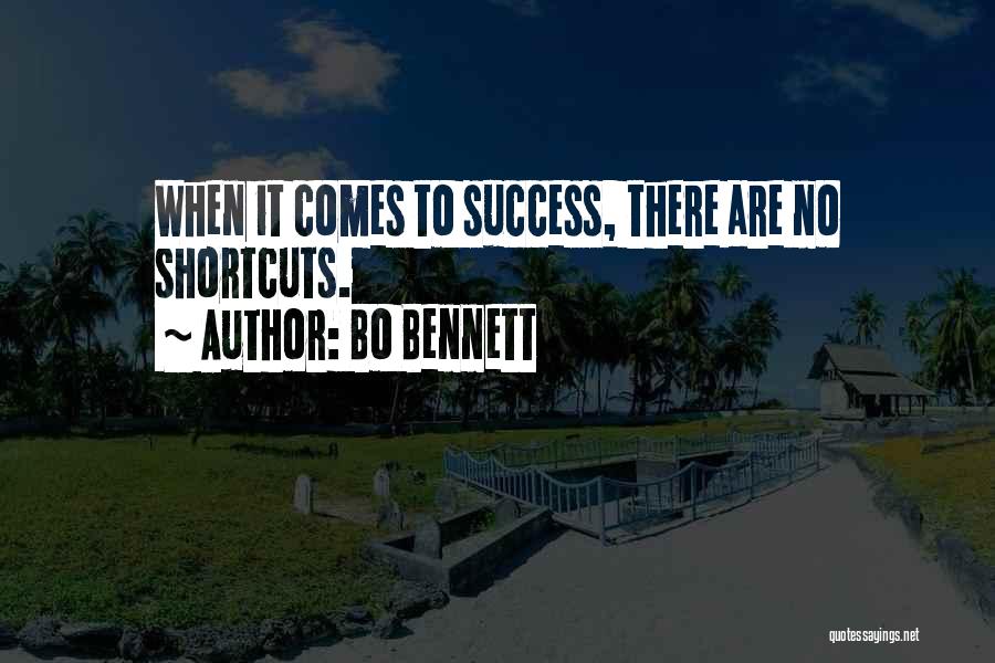 Bo Bennett Quotes: When It Comes To Success, There Are No Shortcuts.