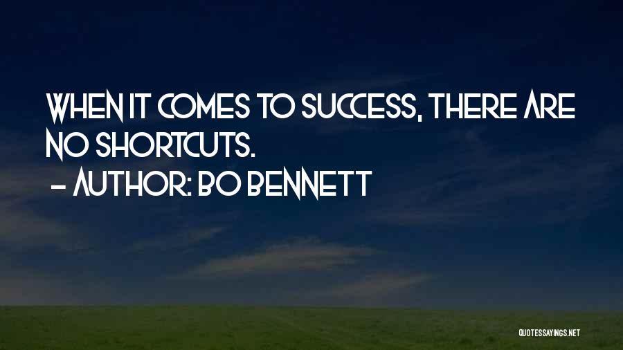 Bo Bennett Quotes: When It Comes To Success, There Are No Shortcuts.