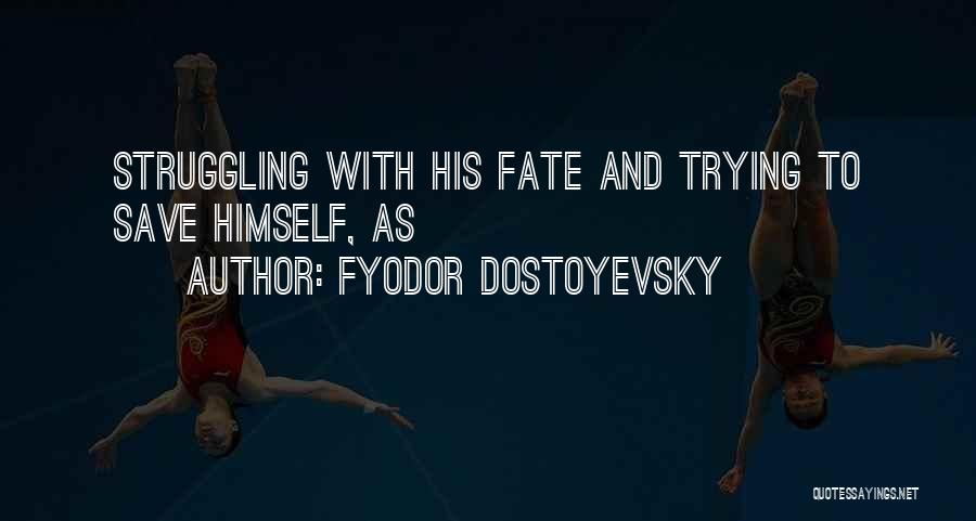 Fyodor Dostoyevsky Quotes: Struggling With His Fate And Trying To Save Himself, As