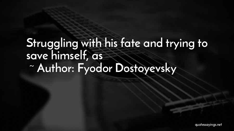 Fyodor Dostoyevsky Quotes: Struggling With His Fate And Trying To Save Himself, As