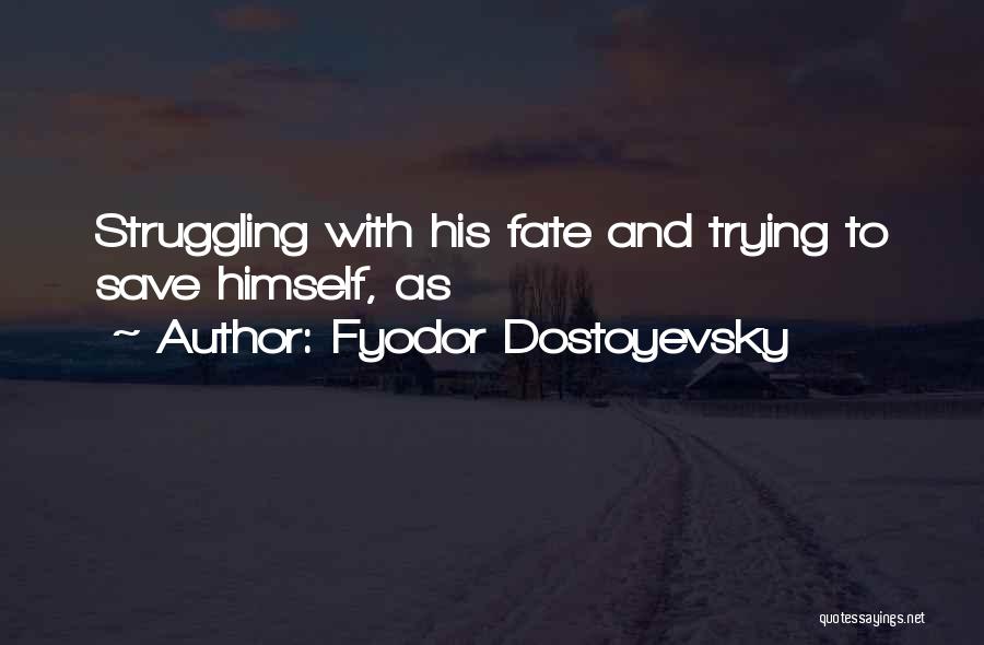 Fyodor Dostoyevsky Quotes: Struggling With His Fate And Trying To Save Himself, As