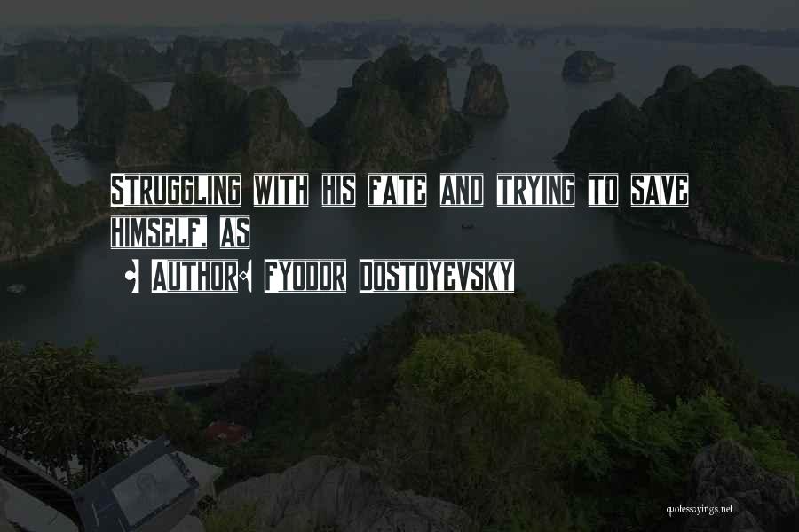 Fyodor Dostoyevsky Quotes: Struggling With His Fate And Trying To Save Himself, As