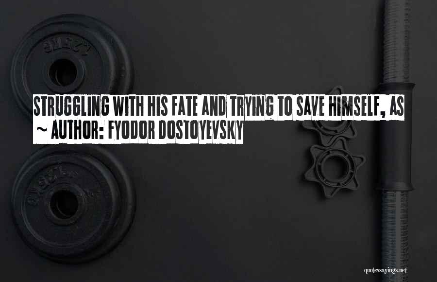 Fyodor Dostoyevsky Quotes: Struggling With His Fate And Trying To Save Himself, As