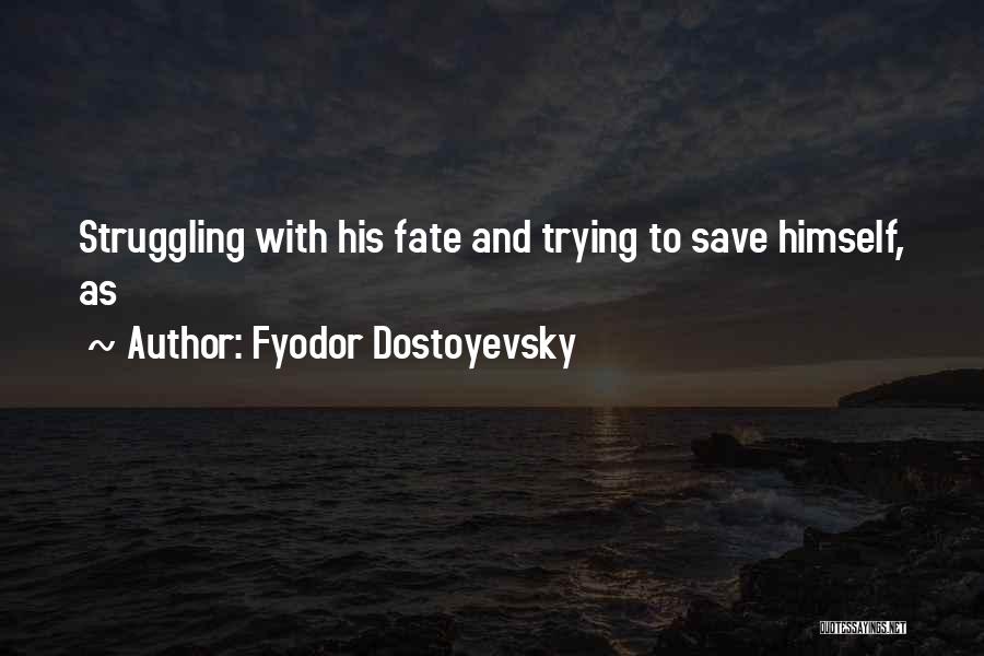 Fyodor Dostoyevsky Quotes: Struggling With His Fate And Trying To Save Himself, As