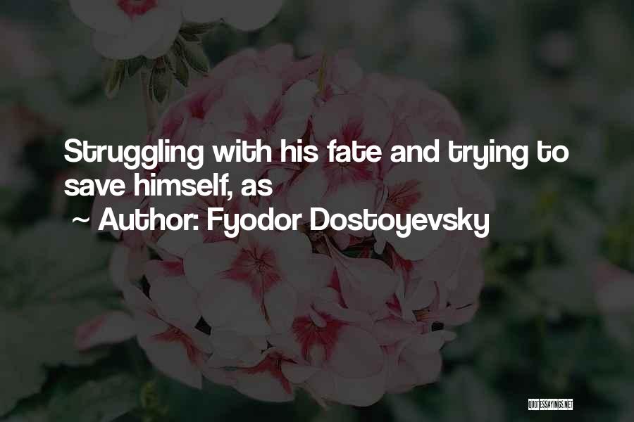 Fyodor Dostoyevsky Quotes: Struggling With His Fate And Trying To Save Himself, As