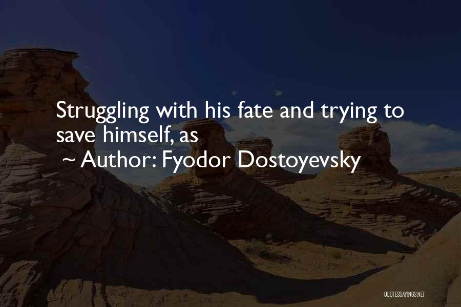 Fyodor Dostoyevsky Quotes: Struggling With His Fate And Trying To Save Himself, As