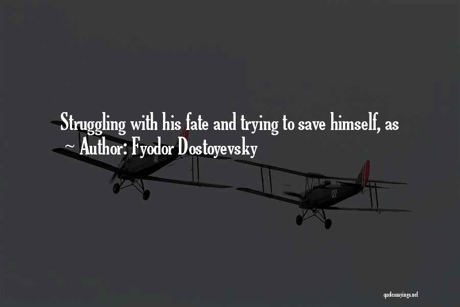 Fyodor Dostoyevsky Quotes: Struggling With His Fate And Trying To Save Himself, As