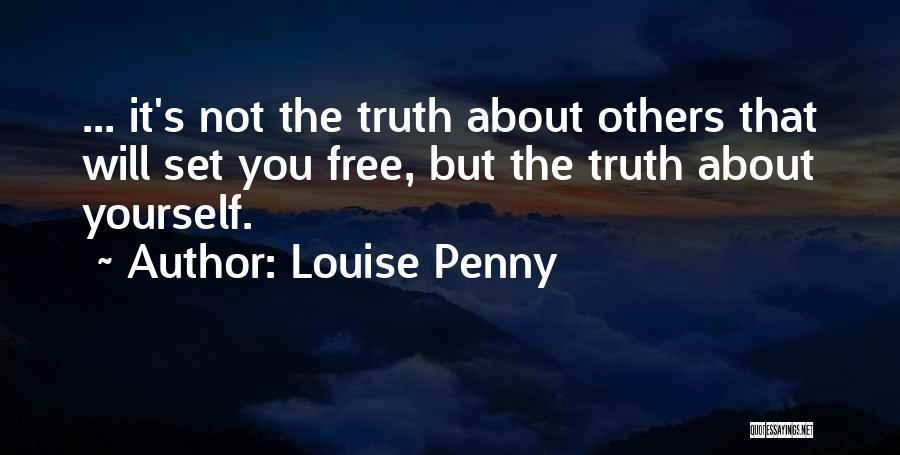 Louise Penny Quotes: ... It's Not The Truth About Others That Will Set You Free, But The Truth About Yourself.