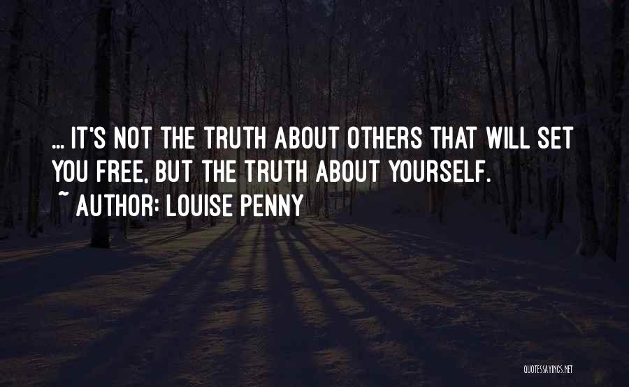 Louise Penny Quotes: ... It's Not The Truth About Others That Will Set You Free, But The Truth About Yourself.