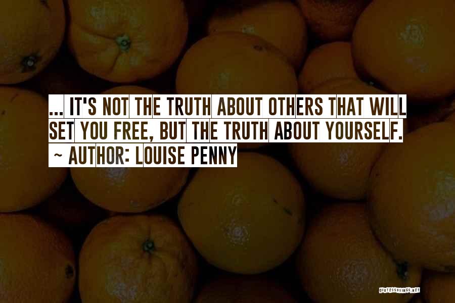 Louise Penny Quotes: ... It's Not The Truth About Others That Will Set You Free, But The Truth About Yourself.