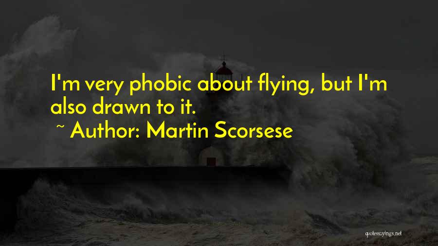 Martin Scorsese Quotes: I'm Very Phobic About Flying, But I'm Also Drawn To It.