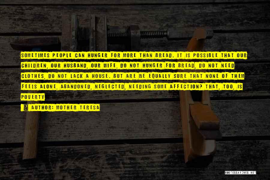 Mother Teresa Quotes: Sometimes People Can Hunger For More Than Bread. It Is Possible That Our Children, Our Husband, Our Wife, Do Not