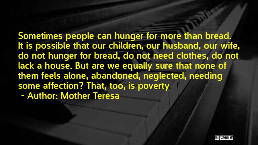 Mother Teresa Quotes: Sometimes People Can Hunger For More Than Bread. It Is Possible That Our Children, Our Husband, Our Wife, Do Not