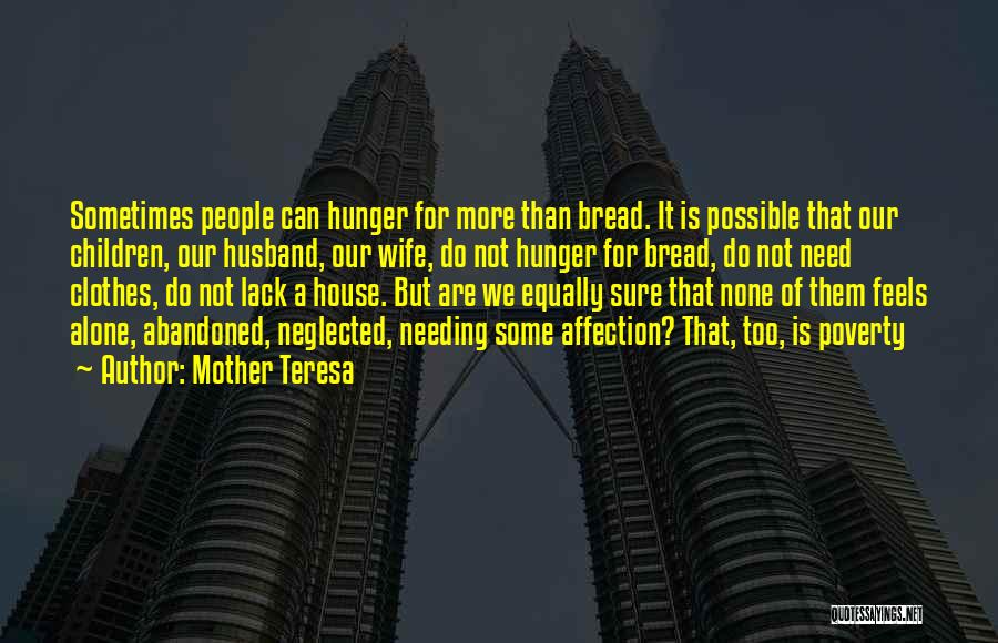 Mother Teresa Quotes: Sometimes People Can Hunger For More Than Bread. It Is Possible That Our Children, Our Husband, Our Wife, Do Not