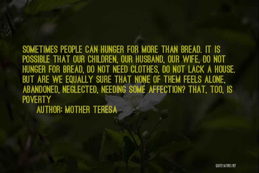 Mother Teresa Quotes: Sometimes People Can Hunger For More Than Bread. It Is Possible That Our Children, Our Husband, Our Wife, Do Not