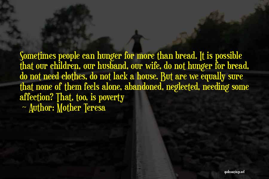 Mother Teresa Quotes: Sometimes People Can Hunger For More Than Bread. It Is Possible That Our Children, Our Husband, Our Wife, Do Not