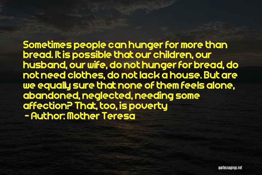 Mother Teresa Quotes: Sometimes People Can Hunger For More Than Bread. It Is Possible That Our Children, Our Husband, Our Wife, Do Not