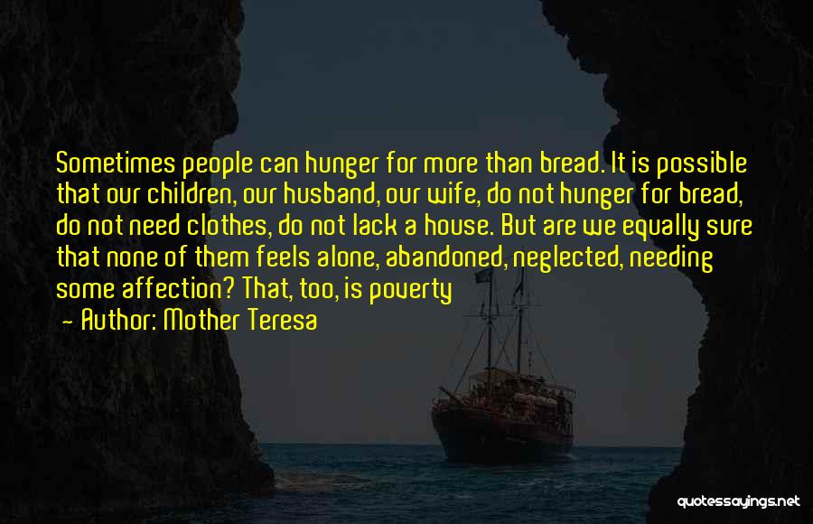 Mother Teresa Quotes: Sometimes People Can Hunger For More Than Bread. It Is Possible That Our Children, Our Husband, Our Wife, Do Not