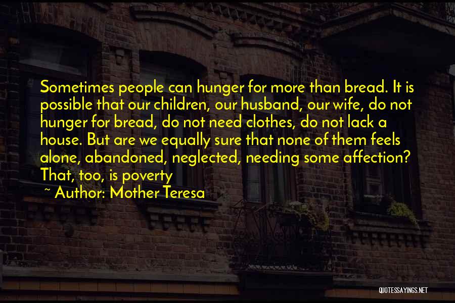 Mother Teresa Quotes: Sometimes People Can Hunger For More Than Bread. It Is Possible That Our Children, Our Husband, Our Wife, Do Not