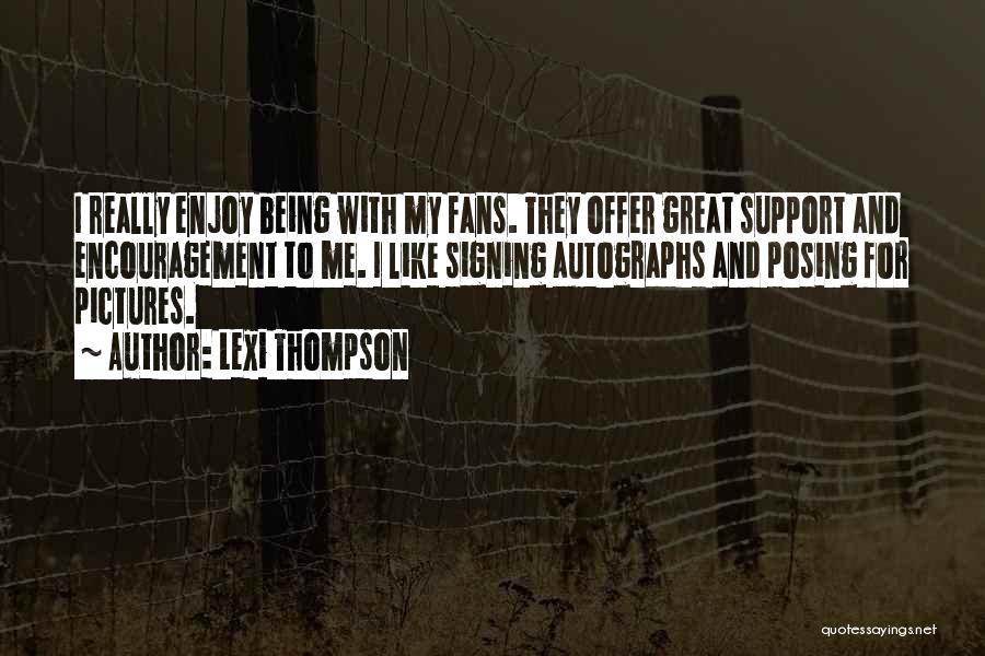 Lexi Thompson Quotes: I Really Enjoy Being With My Fans. They Offer Great Support And Encouragement To Me. I Like Signing Autographs And