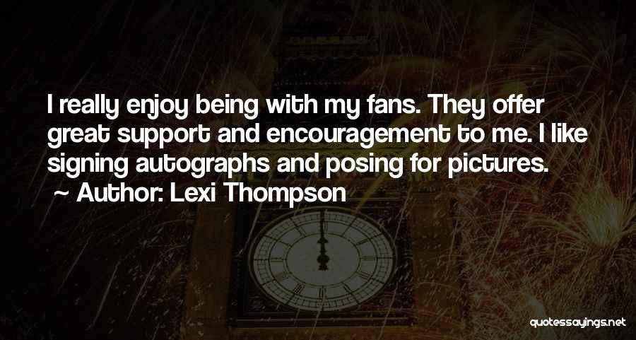 Lexi Thompson Quotes: I Really Enjoy Being With My Fans. They Offer Great Support And Encouragement To Me. I Like Signing Autographs And