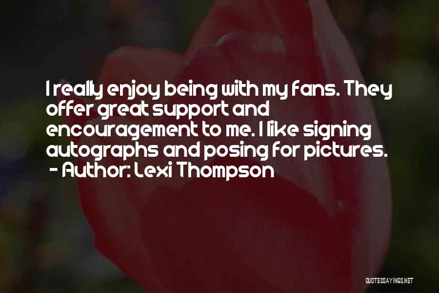 Lexi Thompson Quotes: I Really Enjoy Being With My Fans. They Offer Great Support And Encouragement To Me. I Like Signing Autographs And