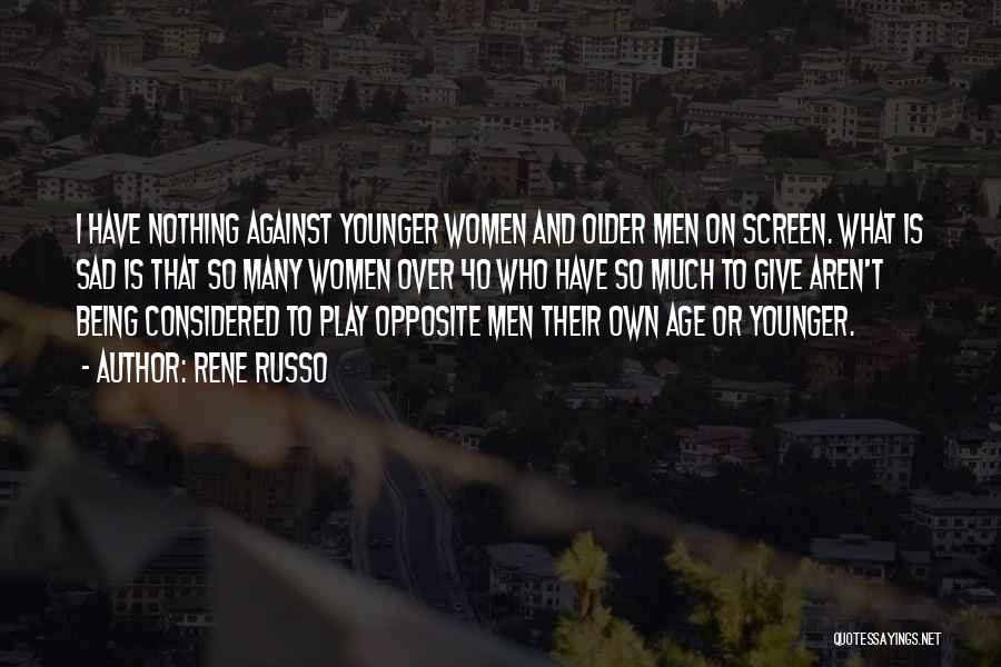 Rene Russo Quotes: I Have Nothing Against Younger Women And Older Men On Screen. What Is Sad Is That So Many Women Over