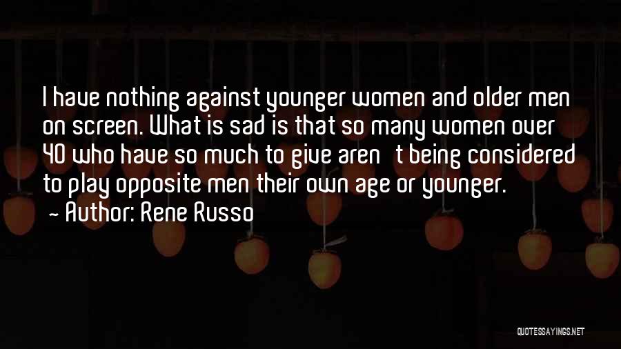 Rene Russo Quotes: I Have Nothing Against Younger Women And Older Men On Screen. What Is Sad Is That So Many Women Over