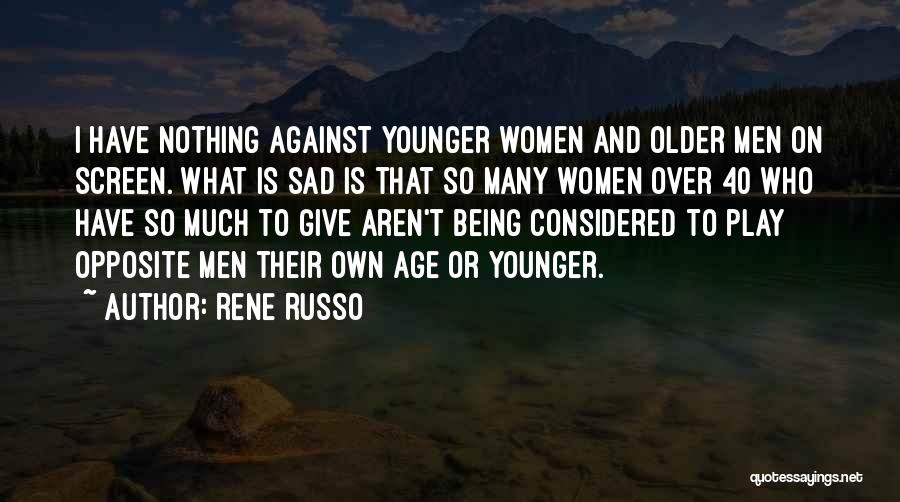 Rene Russo Quotes: I Have Nothing Against Younger Women And Older Men On Screen. What Is Sad Is That So Many Women Over