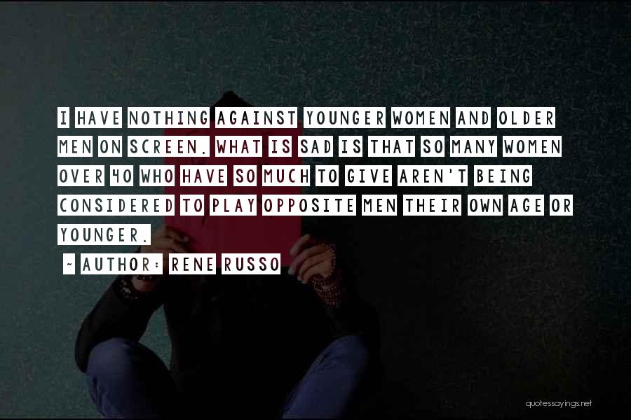 Rene Russo Quotes: I Have Nothing Against Younger Women And Older Men On Screen. What Is Sad Is That So Many Women Over