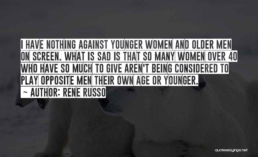 Rene Russo Quotes: I Have Nothing Against Younger Women And Older Men On Screen. What Is Sad Is That So Many Women Over