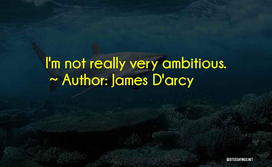 James D'arcy Quotes: I'm Not Really Very Ambitious.