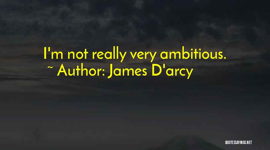 James D'arcy Quotes: I'm Not Really Very Ambitious.