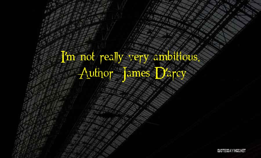 James D'arcy Quotes: I'm Not Really Very Ambitious.