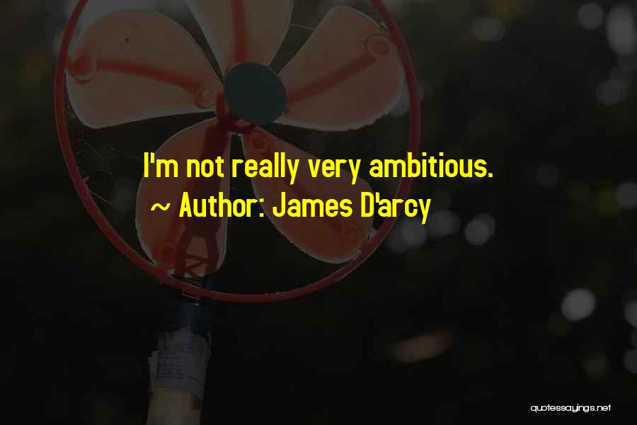 James D'arcy Quotes: I'm Not Really Very Ambitious.