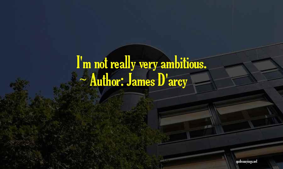 James D'arcy Quotes: I'm Not Really Very Ambitious.