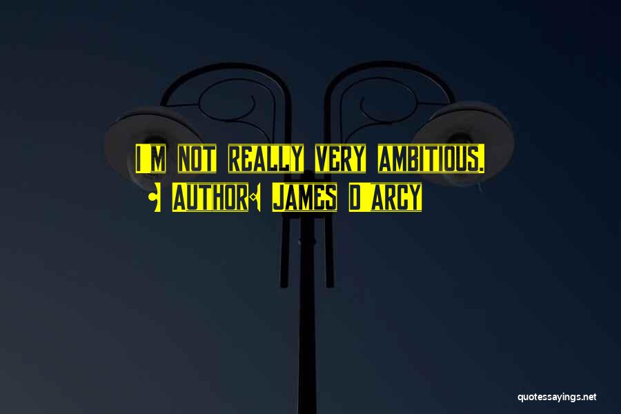 James D'arcy Quotes: I'm Not Really Very Ambitious.