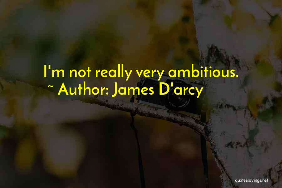 James D'arcy Quotes: I'm Not Really Very Ambitious.
