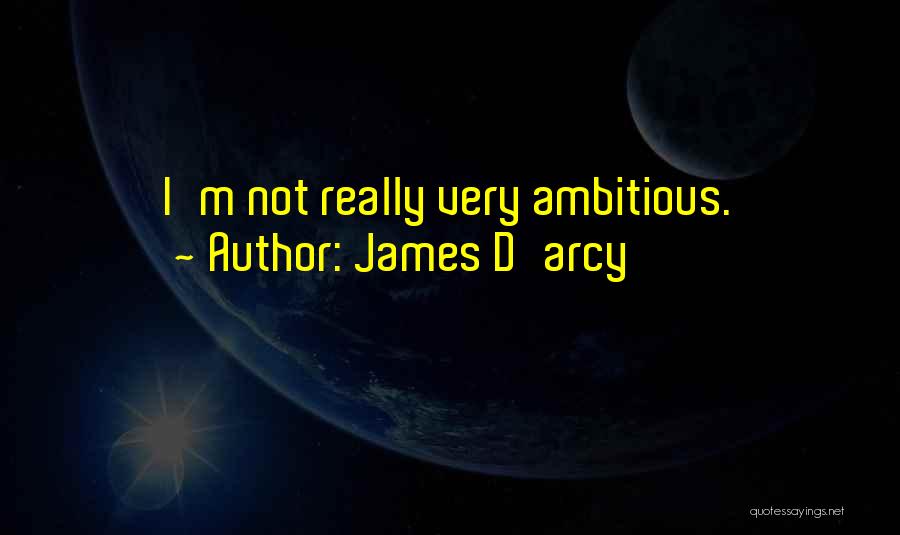James D'arcy Quotes: I'm Not Really Very Ambitious.