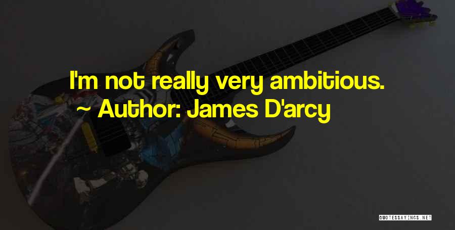 James D'arcy Quotes: I'm Not Really Very Ambitious.