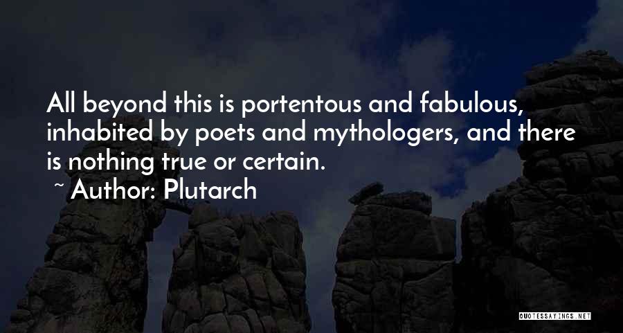 Plutarch Quotes: All Beyond This Is Portentous And Fabulous, Inhabited By Poets And Mythologers, And There Is Nothing True Or Certain.