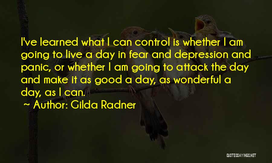 Gilda Radner Quotes: I've Learned What I Can Control Is Whether I Am Going To Live A Day In Fear And Depression And